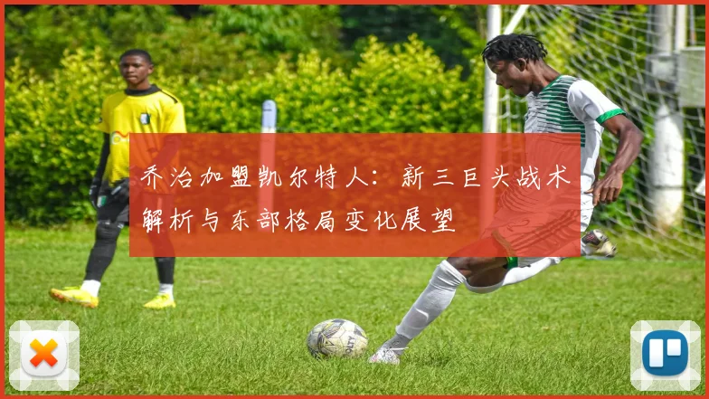 乔治加盟凯尔特人：新三巨头战术解析与东部格局变化展望